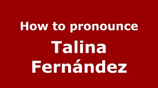 How to pronounce Talina Fernández