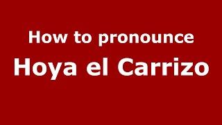 How to pronounce Hoya El Carrizo