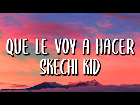 Skechi Kid - Que Le Voy a Hacer (Letra/Lyrics)