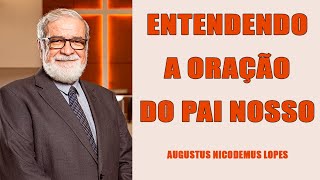 A ORAÇÃO DO PAI NOSSO - Augustus Nicodemos Lopes