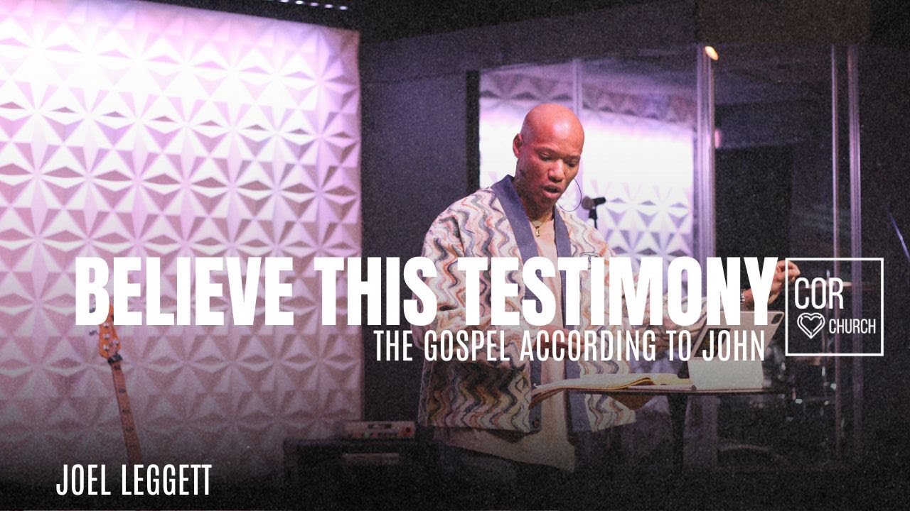 The Gospel According To John // Believe This Testimony // Joel Leggett *Sermon Starts at 6:10*