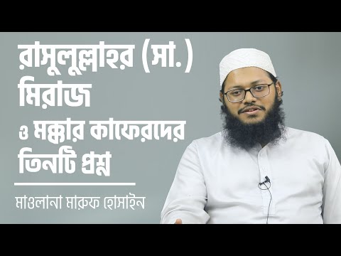 রাসুলুল্লাহর (সা.) মিরাজ ও মক্কার কাফেরদের তিনটি প্রশ্ন : মাওলানা মারুফ হোসাইন