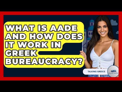 What Is AADE And How Does It Work In Greek Bureaucracy? - Talking Greece