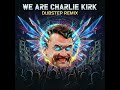We Are Charlie Kirk DUBSTEP REMIX By Kadija