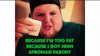 Because I&#39;m Too Fat - Because I Got High Afroman Parody