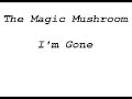 The Magic Mushroom - I'm gone