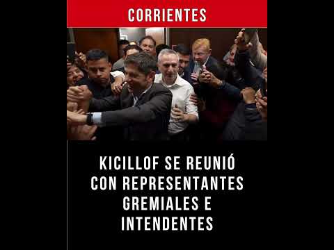 Kicillof se reunió en la provincia de Corrientes con representantes gremiales e intendentes