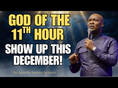 GOD OF THE 11TH HOUR, SHOW UP FOR ME THIS DECEMBER | Apostle Joshua Selman