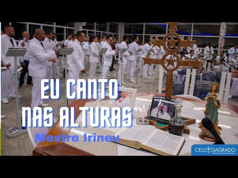 EU CANTO NAS ALTURAS Mestre Irineu