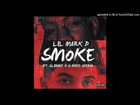 Lil Mark D - Smoke Ft. SOB x RBE (Slimmy B) & Mike Sherm [Prod. RayWItABanga]