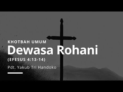 Dewasa Rohani (Efesus 4:13-14) - Pdt. Yakub Tri Handoko