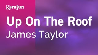 Up On The Roof - James Taylor | Karaoke Version | KaraFun