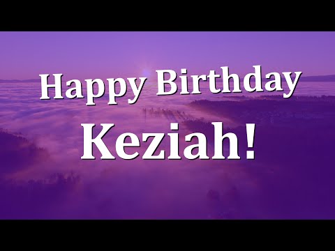 Happy Birthday Keziah!  Have an Amazing Birthday!