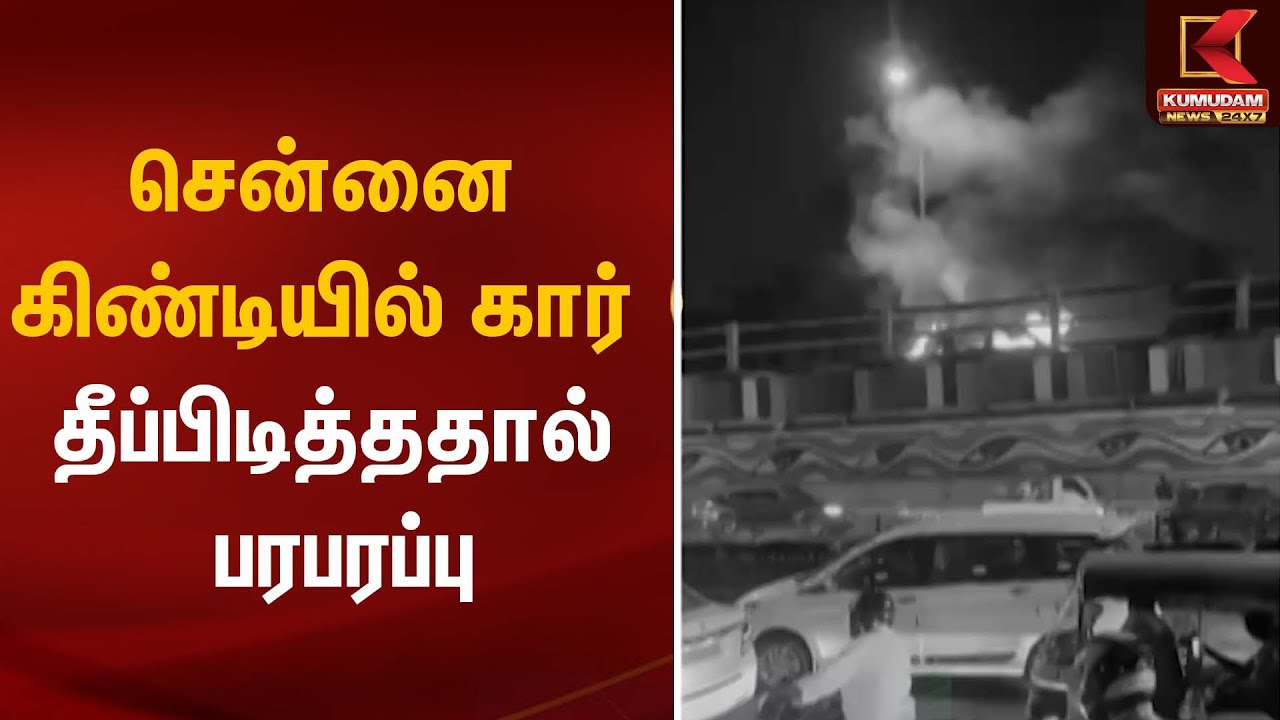 Car Fire Accident | சென்னை கிண்டியில் கார் தீப்பிடித்ததால் பரபரப்பு | Tamil Nadu