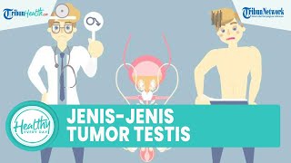 Gejalanya Serupa, Ini Jenis-jenis Tumor Testis yang Harus Diwaspadai oleh Para Pria