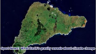 Sport News| What Earth's gravity reveals about climate change