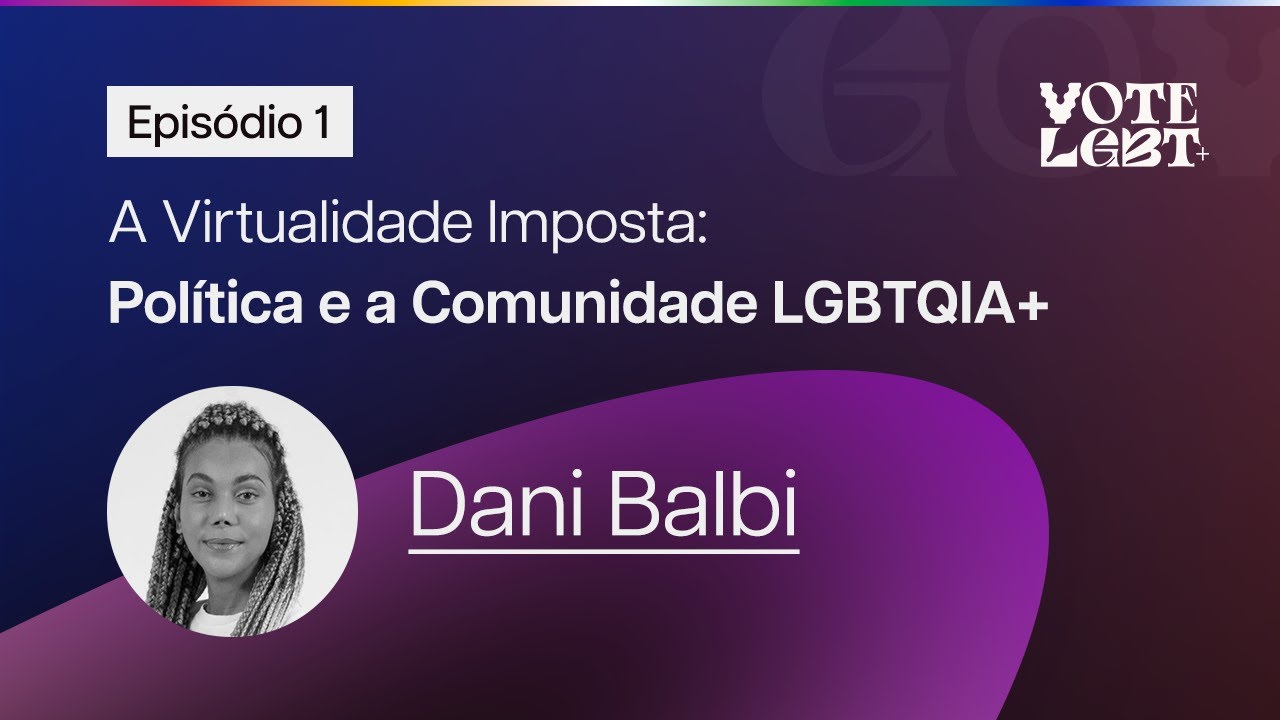 A Virtualidade imposta: Política e a Comunidade LGBTQIA+ - Dani Balbi