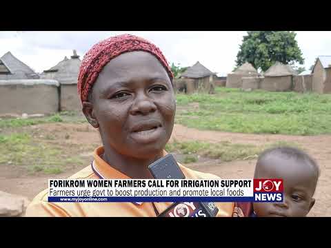 Forikrom women farmers appeal for irrigation support to boost food production & promote local foods