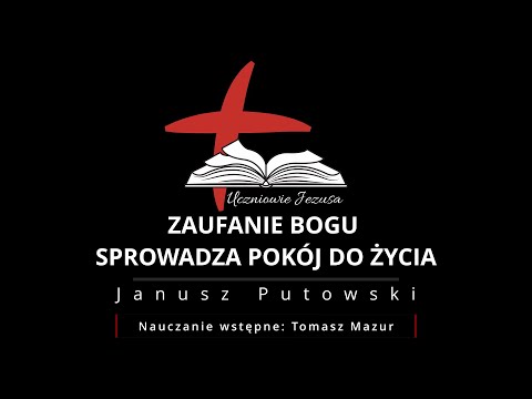 Janusz Putowski - ZAUFANIE BOGU SPROWADZA POKÓJ DO ŻYCIA (Kazanie 28.11.2021)