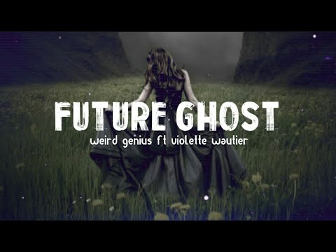 future ghost - weird genius ft violette wautier [Lyrics]