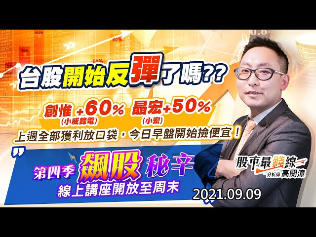 20210909《股市最錢線》#高閔漳，“線上講座開放至周末，台股開始反彈了嗎？？”“創惟 (小威鋒電)+60%、晶宏(小宏)+50%，上週全部獲利放口袋，今日早盤開始撿便宜”