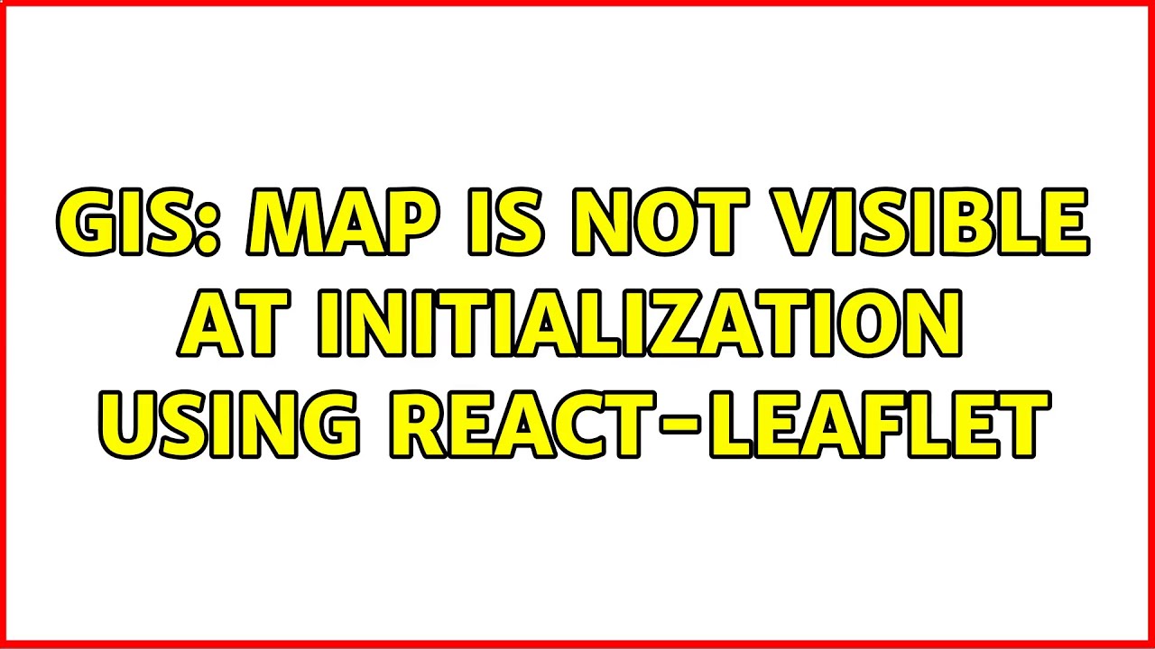 GIS: Map is not visible at initialization using react-leaflet