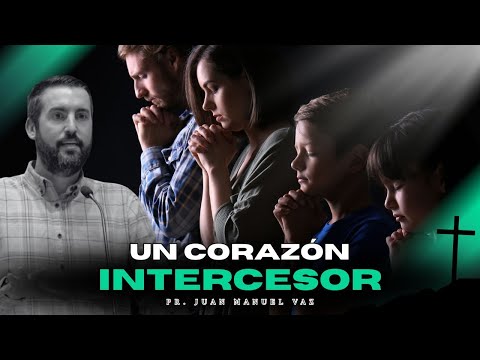 Un Corazón Intercesor - Juan Manuel Vaz