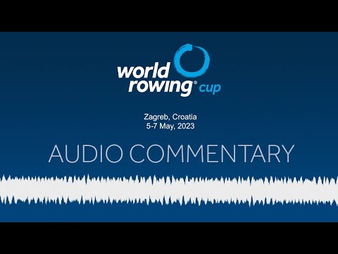 World Rowing Audio Commentary - 2023 World Rowing Cup I, Zagreb, Croatia
