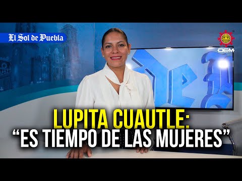 Lupita Cuautle: Es tiempo de las mujeres