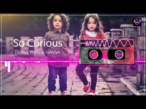So Curious Daxten, Wai feat. Greylyn