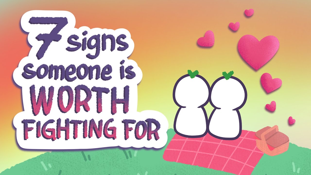 7 Signs Someone is Worth Fighting For