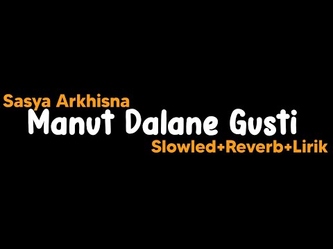 Manut Dalane Gusti-Sasya Arkhisna(Slowled+Reverb+Lirik)