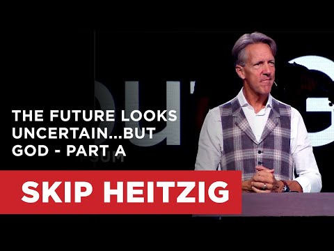 The Future Looks Uncertain...but God - Part A | Skip Heitzig