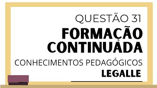 Questão 31 - Conhecimentos Pedagógicos - Formação Continuada - INSTITUTO LEGALLE 