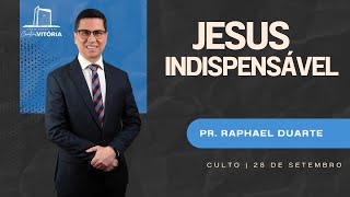 Jesus Indispensável - Pr. Raphael Duarte
