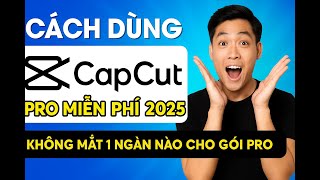 Cách dùng CAPCUT PRO MIỄN PHÍ 2025. Không mất một ngàn nào cho gói PRO