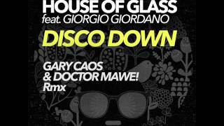 HOUSE OF GLASS FEAT  GIORGIO GIORDANO "DISCO DOWN" (GARY CAOS & DOCTOR MAWE! RMX)