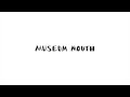 Museum Mouth // Alex I Am Nothing 