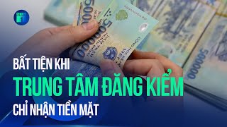 Tài xế kêu trời vì trung tâm đăng kiểm… chỉ nhận tiền mặt | VTC1