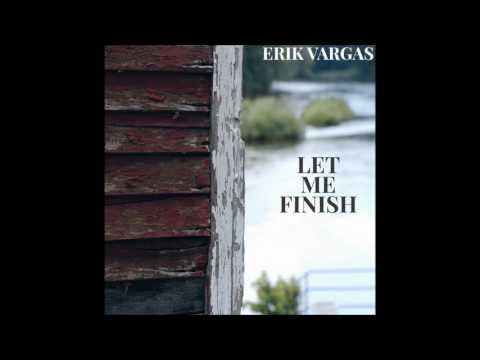 Erik Vargas - Let Me Finish (Official Lyric MV)