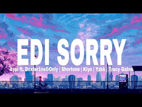 Aypi - Edi Sorry ( Lyrics Video ) ft. Dexter1ne&Only | Shortone | Kiyo | Yzkk | Tracy Gates