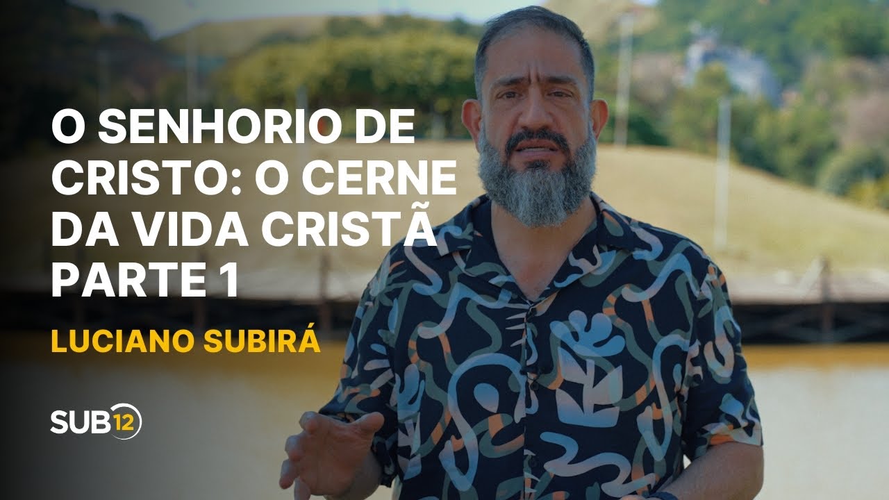 Luciano Subirá - O SENHORIO DE CRISTO: O CERNE DA VIDA CRISTÃ - PARTE 1 | SUB12