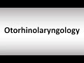How to Pronounce Otorhinolaryngology