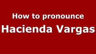 How to pronounce Hacienda Vargas