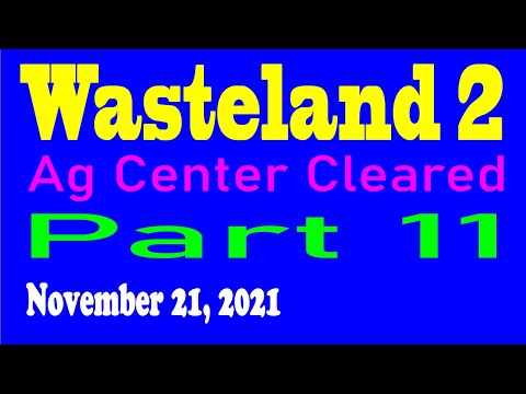 Wasteland 2 DC: part 11  Ag Center Cleared  (11-21-2021)