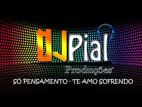 SÓ PENSAMENTO - TE AMO SOFRENDO #DjPial