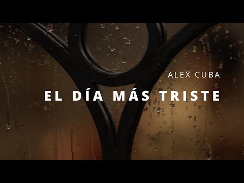 Alex Cuba - El Día Más Triste - Video Oficial