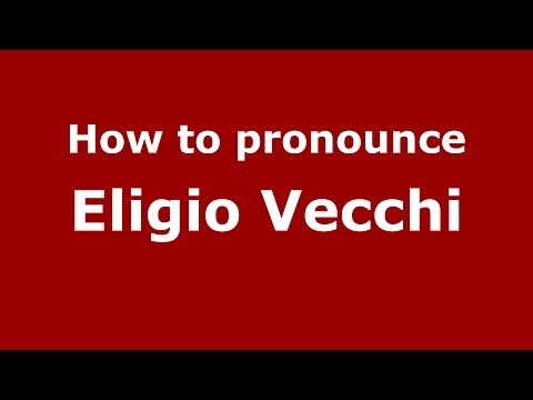 How to pronounce Eligio Vecchi (Italian/Italy)  - PronounceNames.com