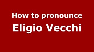 How to pronounce Eligio Vecchi