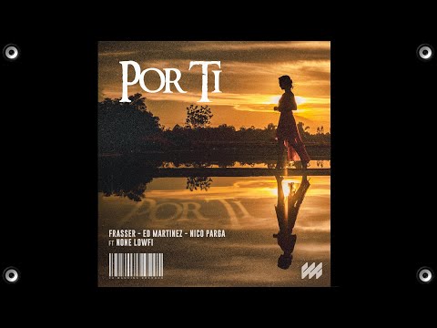 POR TI - ED Martinez , Nico Parga & Frasser (Original Mix)
